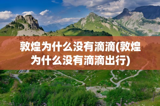 敦煌为什么没有滴滴(敦煌为什么没有滴滴出行)
