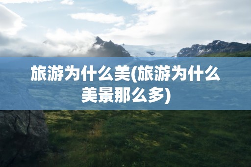 旅游为什么美(旅游为什么美景那么多)