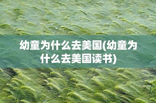 幼童为什么去美国(幼童为什么去美国读书)