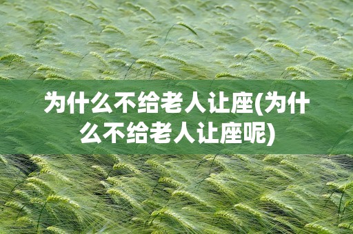 为什么不给老人让座(为什么不给老人让座呢)