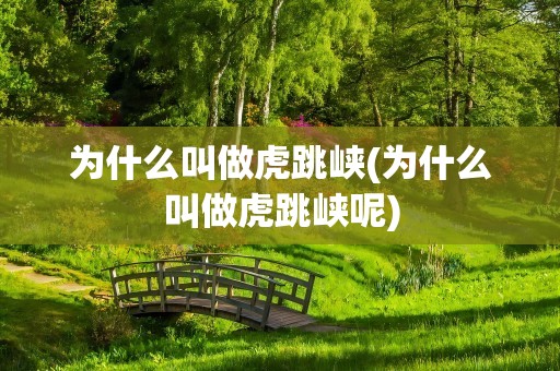 为什么叫做虎跳峡(为什么叫做虎跳峡呢)