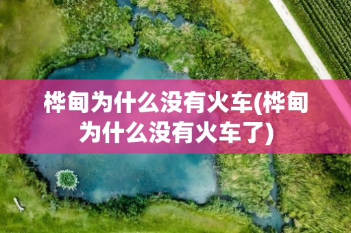 桦甸为什么没有火车(桦甸为什么没有火车了)