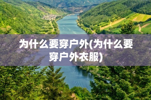 为什么要穿户外(为什么要穿户外衣服)
