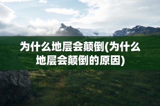 为什么地层会颠倒(为什么地层会颠倒的原因)