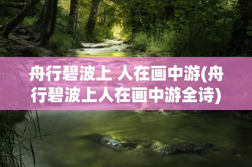 舟行碧波上 人在画中游(舟行碧波上人在画中游全诗)