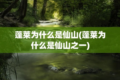 蓬莱为什么是仙山(蓬莱为什么是仙山之一)