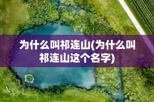 为什么叫祁连山(为什么叫祁连山这个名字)