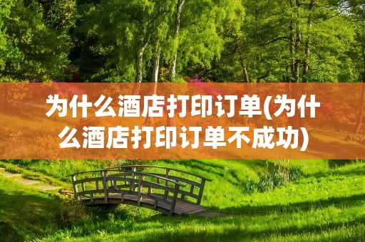 为什么酒店打印订单(为什么酒店打印订单不成功)