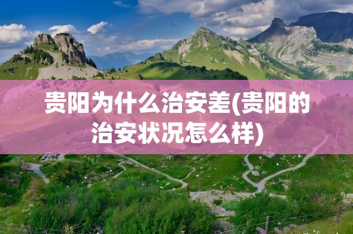 贵阳为什么治安差(贵阳的治安状况怎么样)