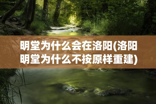 明堂为什么会在洛阳(洛阳明堂为什么不按原样重建)