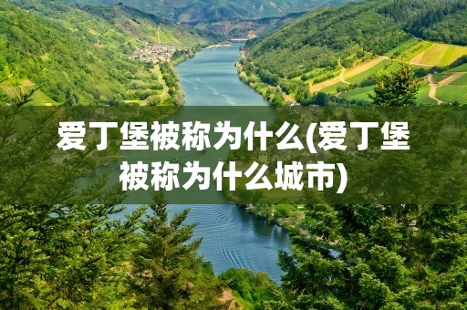 爱丁堡被称为什么(爱丁堡被称为什么城市)