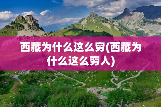 西藏为什么这么穷(西藏为什么这么穷人)