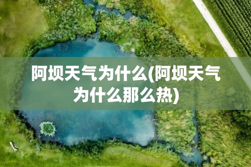 阿坝天气为什么(阿坝天气为什么那么热)
