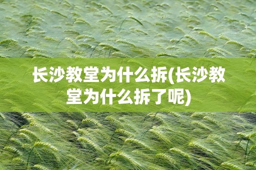 长沙教堂为什么拆(长沙教堂为什么拆了呢)