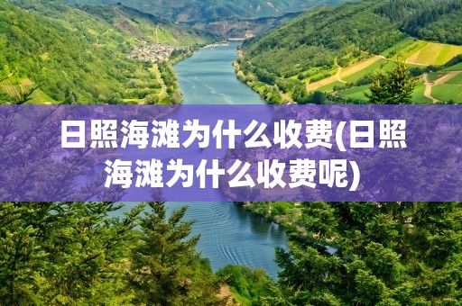 日照海滩为什么收费(日照海滩为什么收费呢)