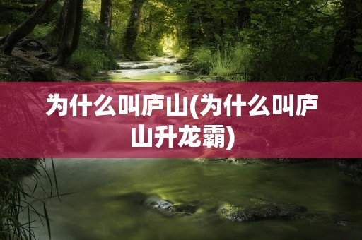 为什么叫庐山(为什么叫庐山升龙霸)