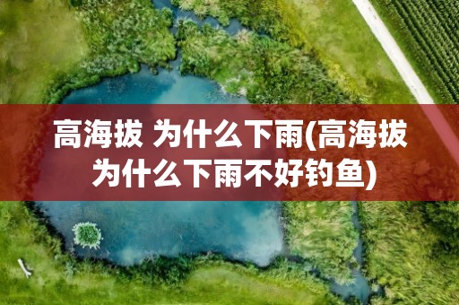 高海拔 为什么下雨(高海拔 为什么下雨不好钓鱼)