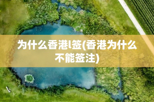 为什么香港l签(香港为什么不能签注)