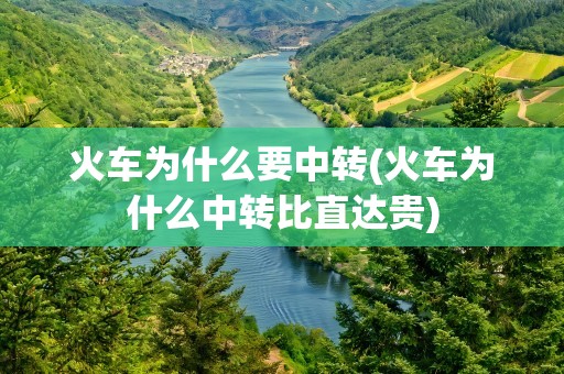 火车为什么要中转(火车为什么中转比直达贵)