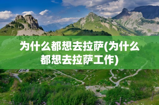 为什么都想去拉萨(为什么都想去拉萨工作)
