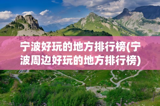 宁波好玩的地方排行榜(宁波周边好玩的地方排行榜)