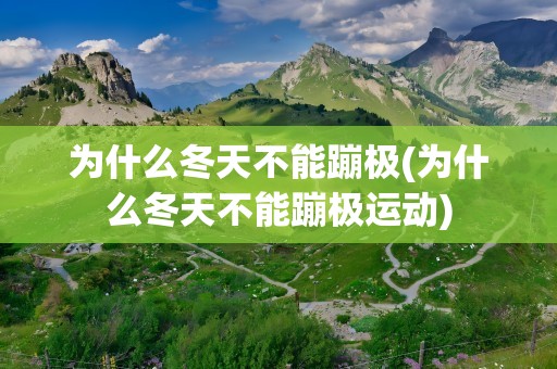 为什么冬天不能蹦极(为什么冬天不能蹦极运动)