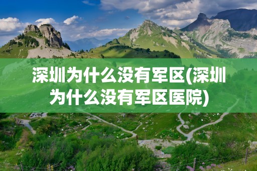 深圳为什么没有军区(深圳为什么没有军区医院)