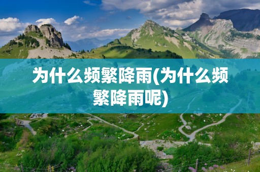 为什么频繁降雨(为什么频繁降雨呢)