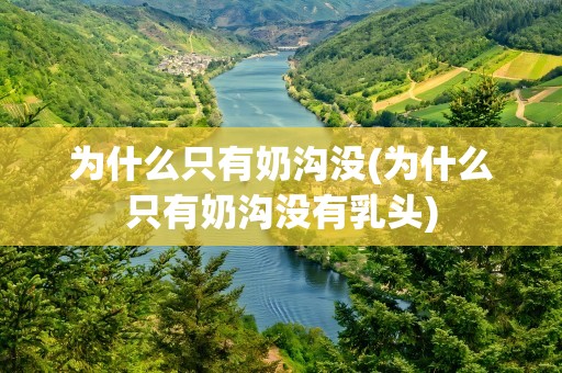 为什么只有奶沟没(为什么只有奶沟没有乳头)