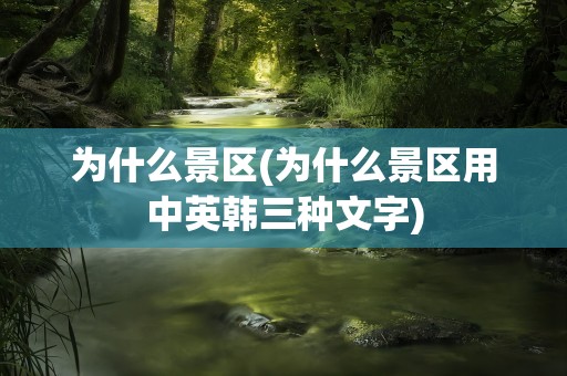 为什么景区(为什么景区用中英韩三种文字)