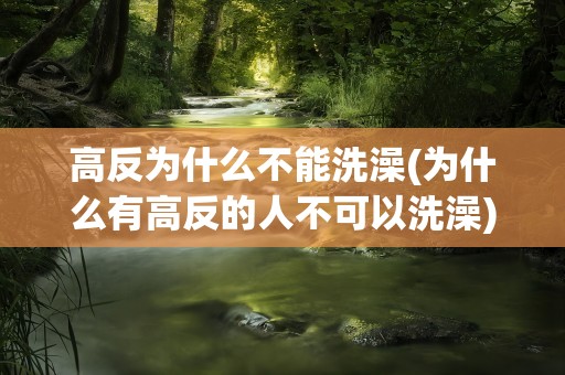 高反为什么不能洗澡(为什么有高反的人不可以洗澡)
