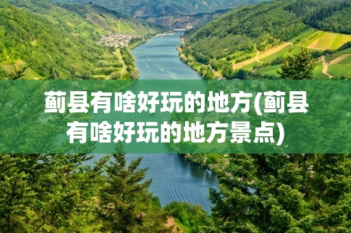 蓟县有啥好玩的地方(蓟县有啥好玩的地方景点)