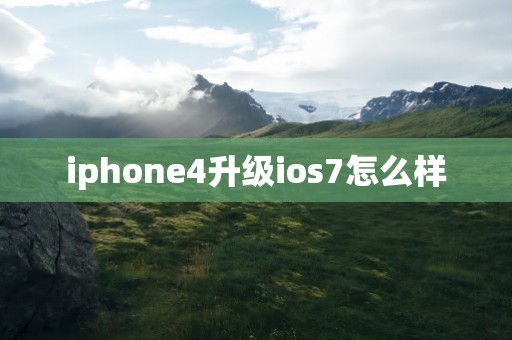 iphone4升级ios7怎么样