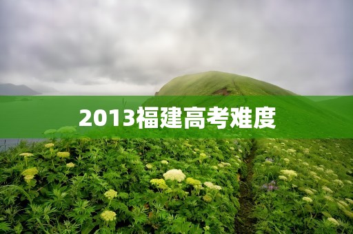 2013福建高考难度