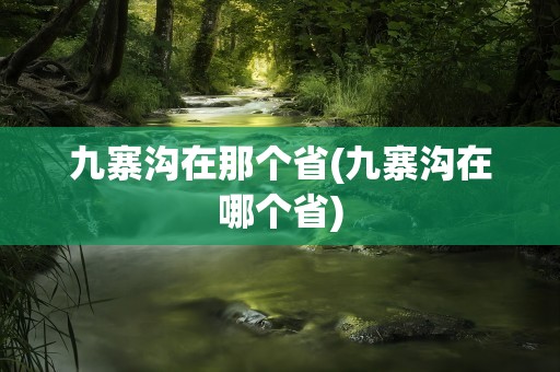 九寨沟在那个省(九寨沟在哪个省)