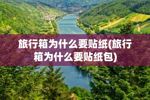 旅行箱为什么要贴纸(旅行箱为什么要贴纸包)