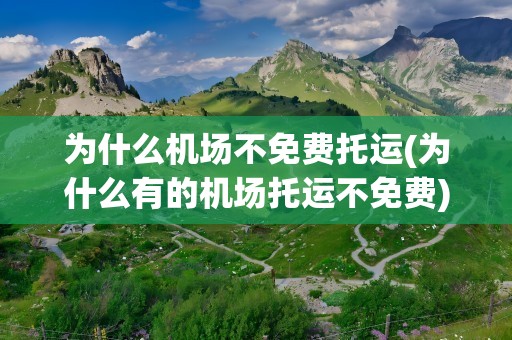 为什么机场不免费托运(为什么有的机场托运不免费)
