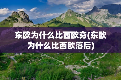 东欧为什么比西欧穷(东欧为什么比西欧落后)