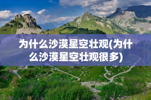 为什么沙漠星空壮观(为什么沙漠星空壮观很多)