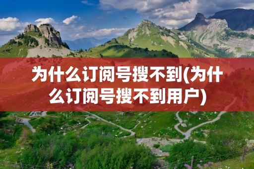 为什么订阅号搜不到(为什么订阅号搜不到用户)