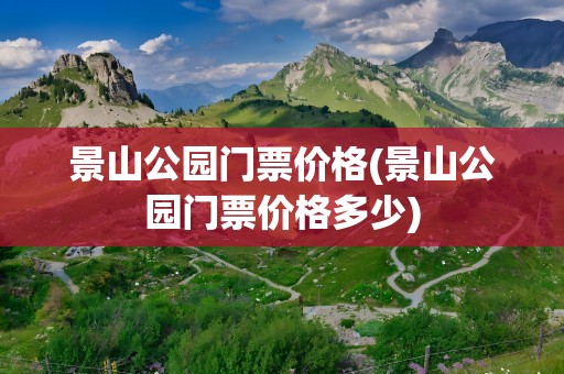 景山公园门票价格(景山公园门票价格多少)