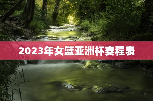 2023年女篮亚洲杯赛程表