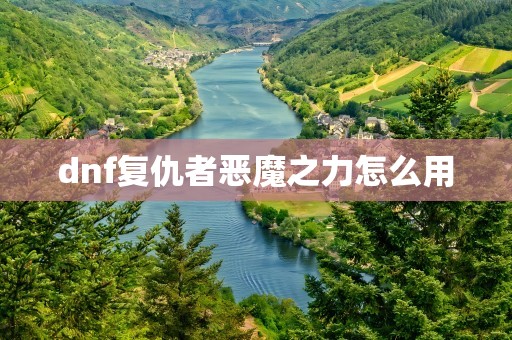 dnf复仇者恶魔之力怎么用