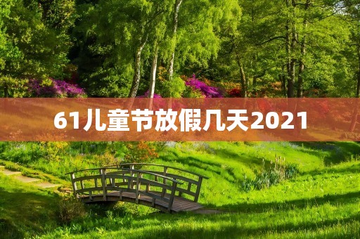 61儿童节放假几天2021