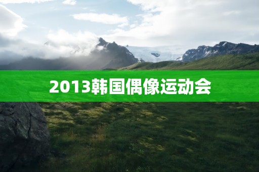 2013韩国偶像运动会