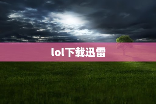 lol下载迅雷