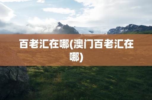 百老汇在哪(澳门百老汇在哪)