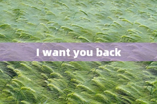 I want you back