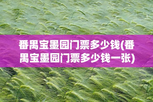 番禺宝墨园门票多少钱(番禺宝墨园门票多少钱一张)