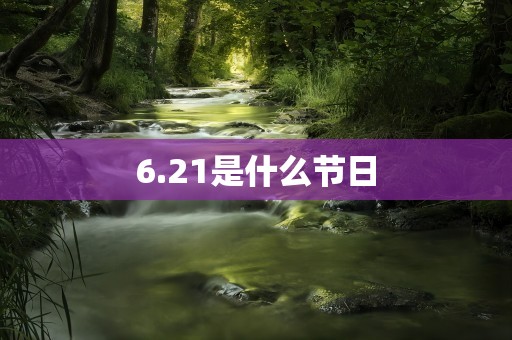 6.21是什么节日